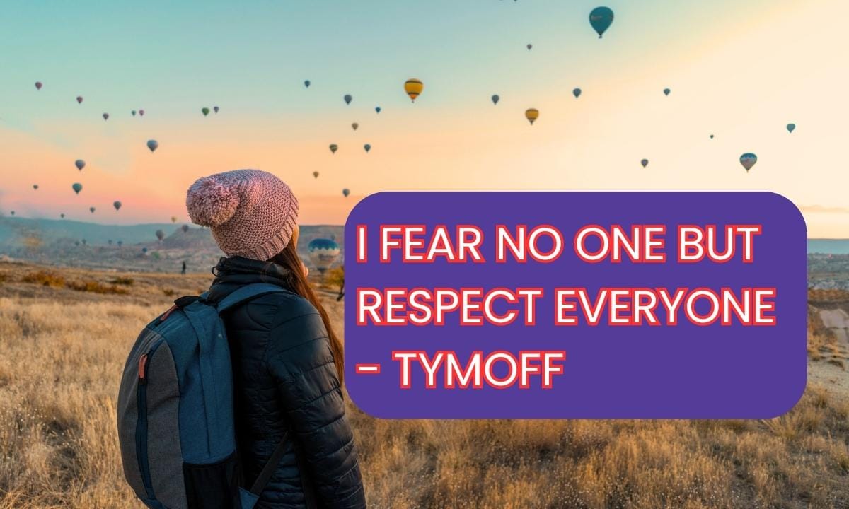 I Fear No One But Respect Everyone - Tymoff