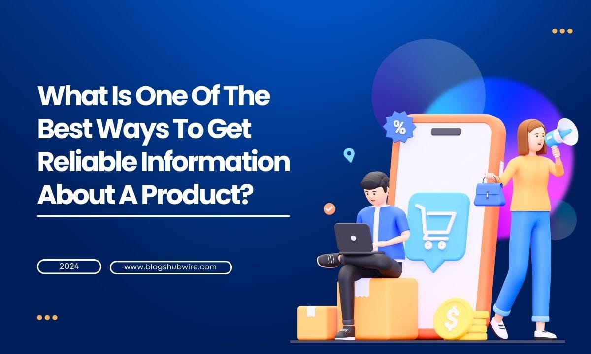 What Is One Of The Best Ways To Get Reliable Information About A Product?